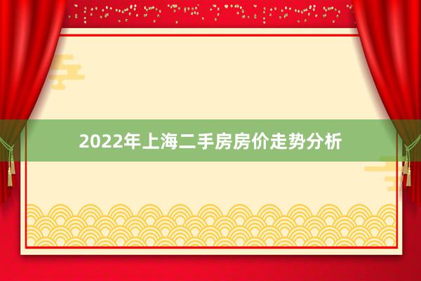 2022年上海二手房房价走势分析